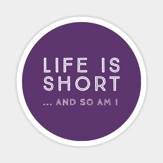 Life is short and so am i Magnet by Room Thirty Four